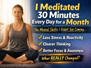 I Meditated 30 Minutes Every Day for a Month — The Mental Shifts I Didn’t Expect Meditating daily for 30 days mental clarity and focus improvement