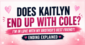 Does Kaitlyn End Up With Cole? I’m In Love With My Brother’s Best Friend?! Ending Explained Ending Explained: I’m In Love With My Brother’s Best Friend