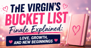 The Virgin’s Bucket List Finale Explained: Love, Growth, and New Beginnings Ending Explained: The Virgin’s Bucket List